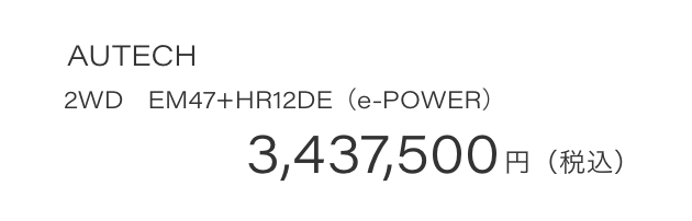 AUTECH 2WD　EM47+HR12DE（e-POWER）3,437,500円（税込）