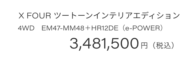 X FOUR ツートーンインテリアエディション 4WD　EM47-MM48＋HR12DE（e-POWER）3,481,500円（税込）